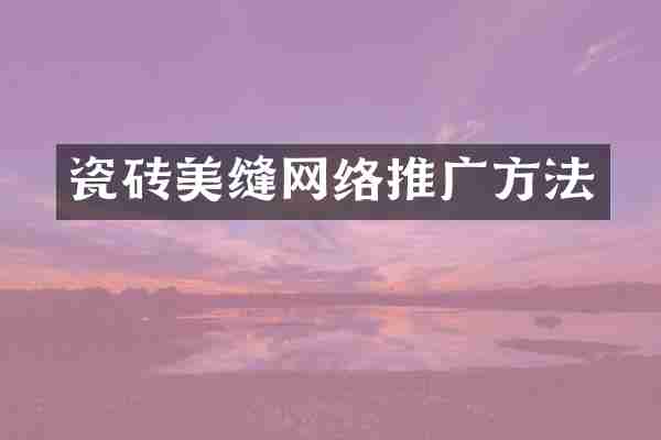 瓷砖美缝网络推广方法
