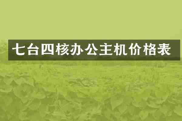 七台四核办公主机价格表