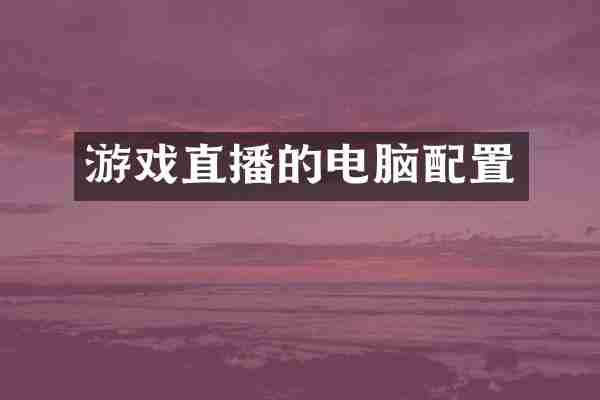 游戏直播的电脑配置
