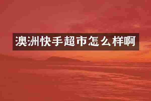 澳洲快手超市怎么样啊