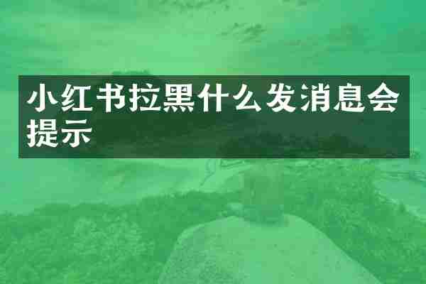 小红书拉黑什么发消息会提示
