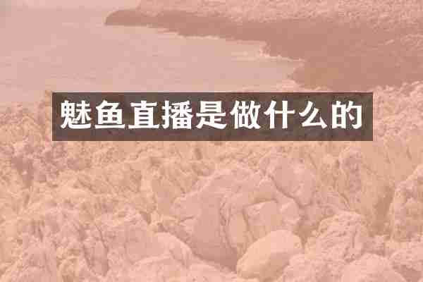 魅鱼直播是做什么的