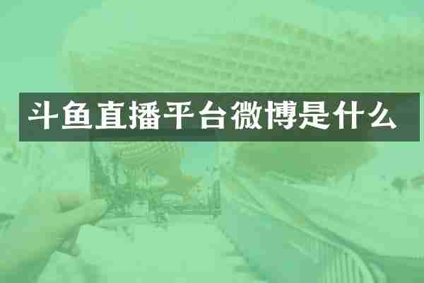 斗鱼直播平台微博是什么