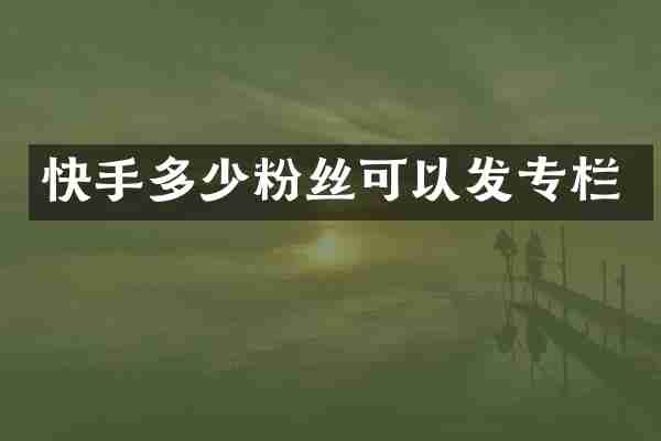 快手多少粉丝可以发专栏