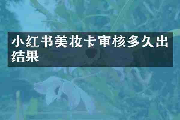 小红书美妆卡审核多久出结果