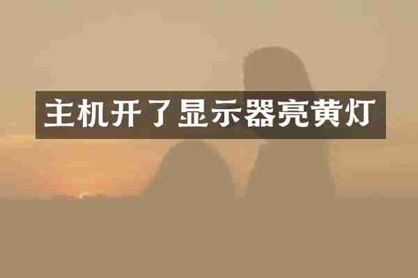 主机开了显示器亮黄灯