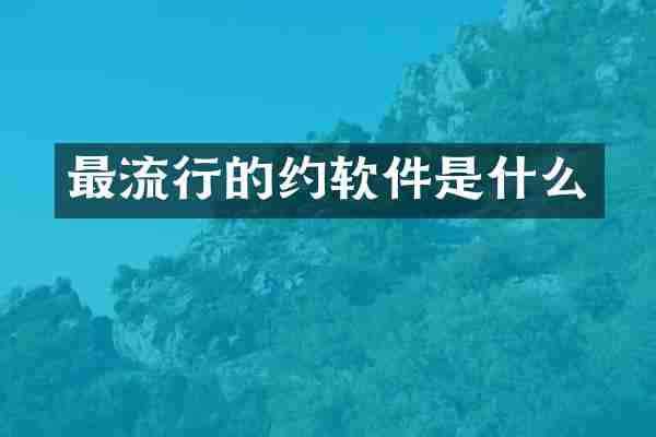 最流行的约软件是什么