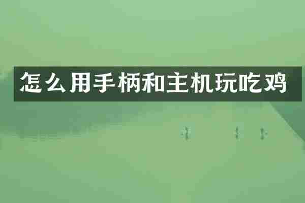 怎么用手柄和主机玩吃鸡