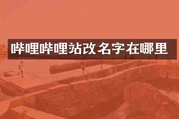 哔哩哔哩站改名字在哪里