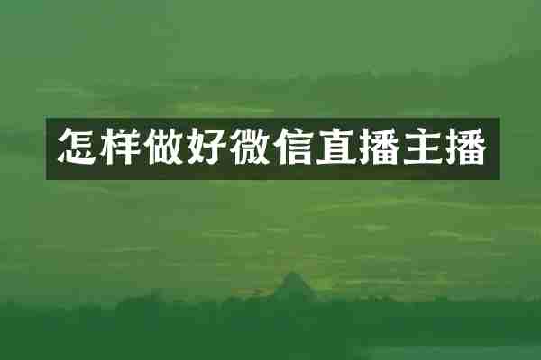 怎样做好微信直播主播