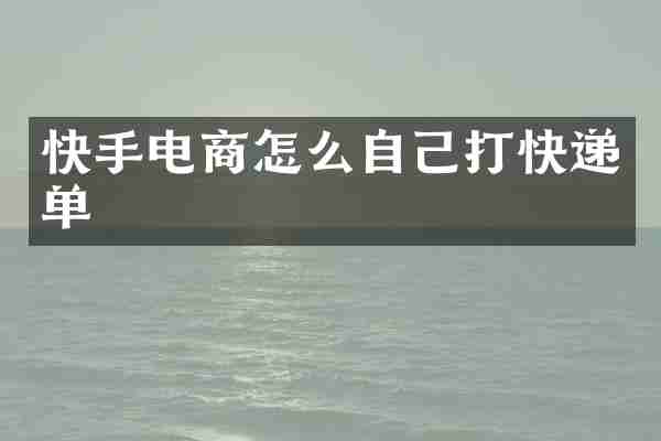 快手电商怎么自己打快递单