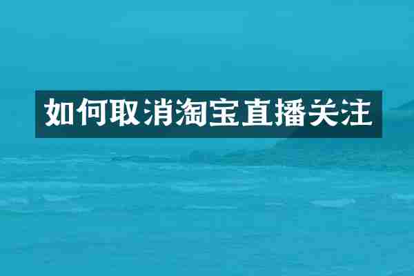 如何取消淘宝直播关注