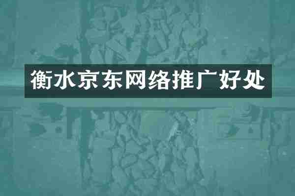 衡水京东网络推广好处