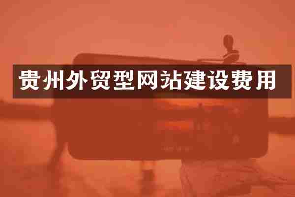 贵州外贸型网站建设费用