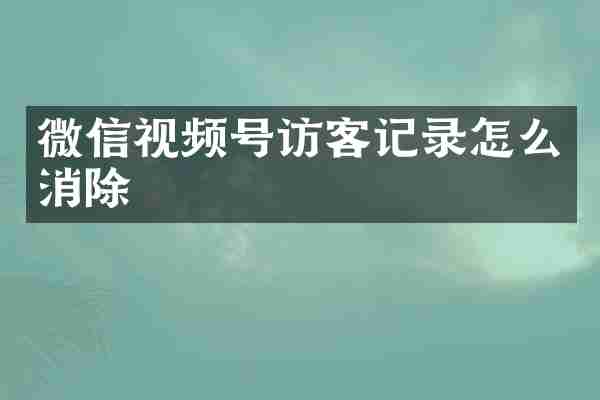 微信视频号访客记录怎么消除