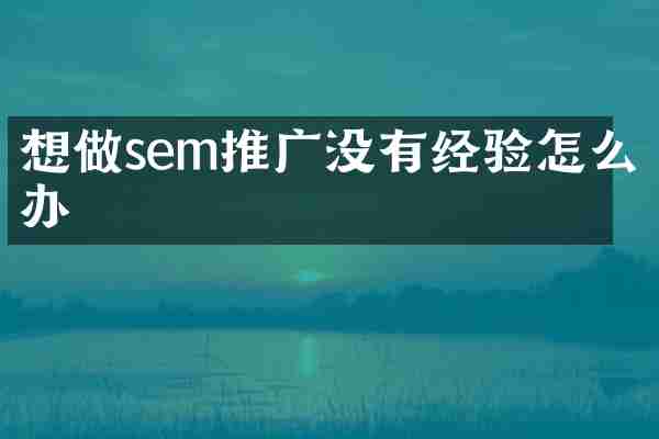 想做sem推广没有经验怎么办
