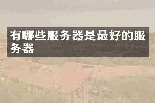 有哪些服务器是最好的服务器