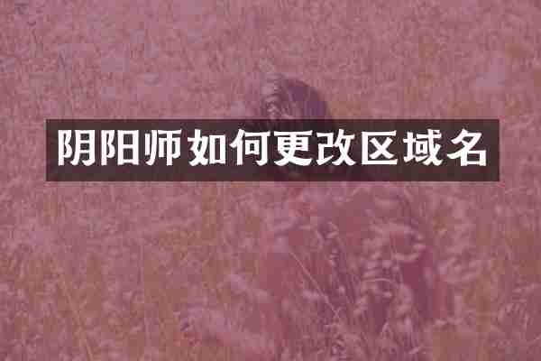 阴阳师如何更改区域名