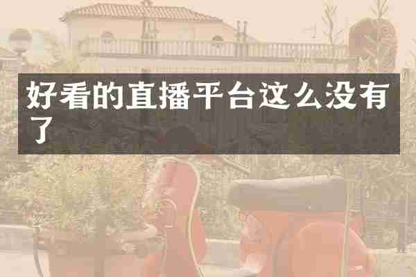 好看的直播平台这么没有了