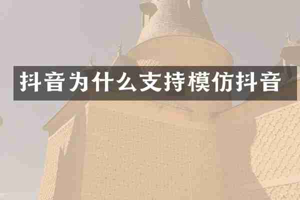 抖音为什么支持模仿抖音