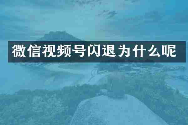微信视频号闪退为什么呢