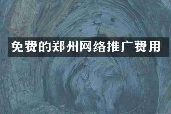 免费的郑州网络推广费用