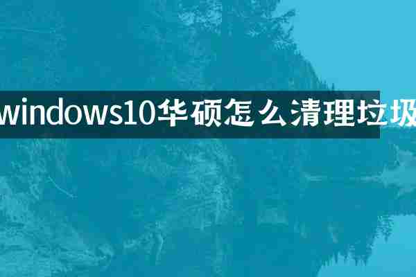 windows10华硕怎么清理垃圾