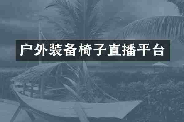 户外装备椅子直播平台
