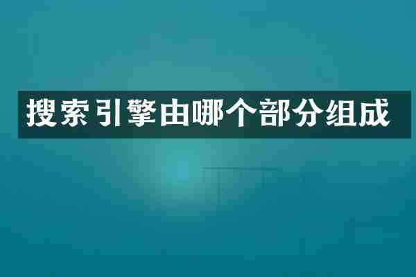 搜索引擎由哪个部分组成