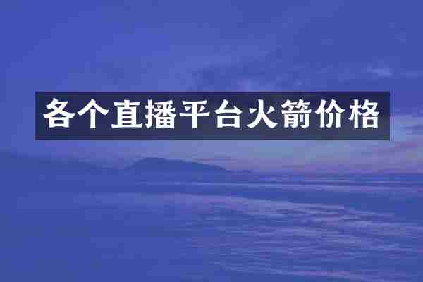 各个直播平台火箭价格