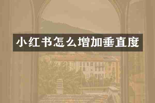 小红书怎么增加垂直度