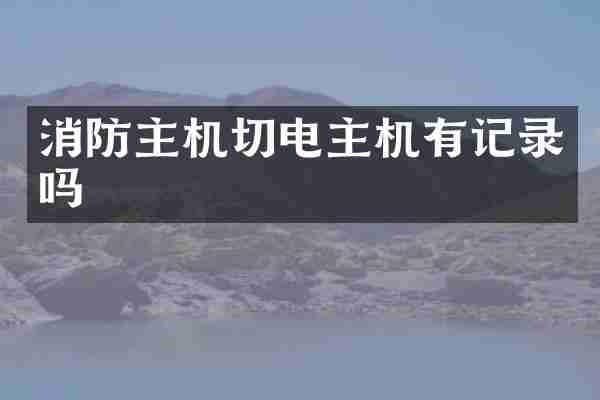 消防主机切电主机有记录吗