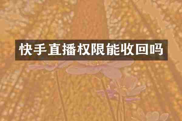 快手直播权限能收回吗
