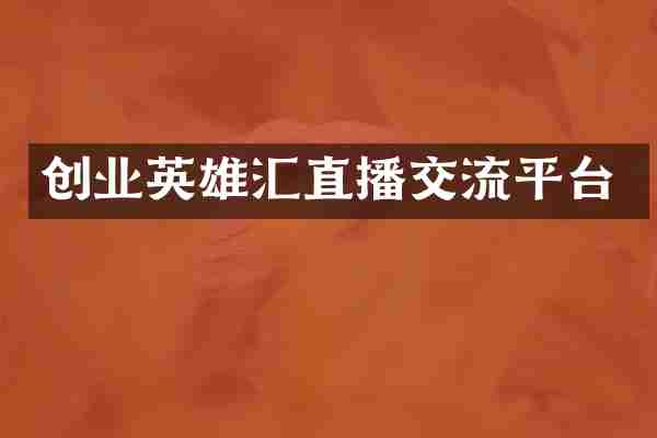 创业英雄汇直播交流平台
