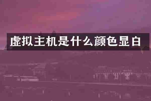 虚拟主机是什么颜色显白