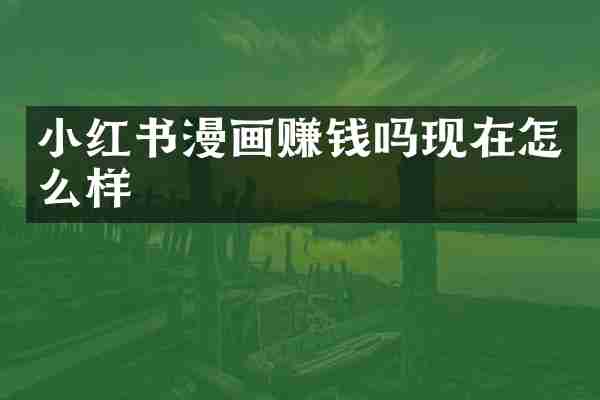 小红书漫画赚钱吗现在怎么样