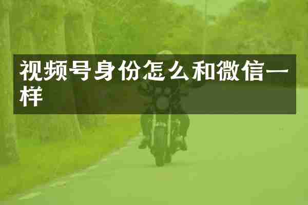 视频号身份怎么和微信一样