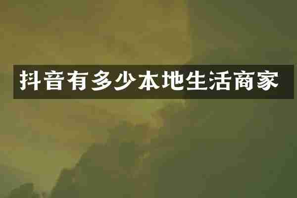 抖音有多少本地生活商家