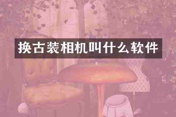 换古装相机叫什么软件