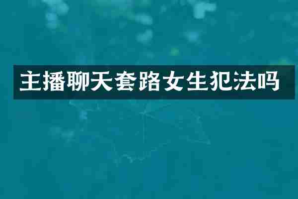 主播聊天套路女生犯法吗