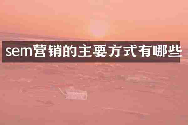sem营销的主要方式有哪些