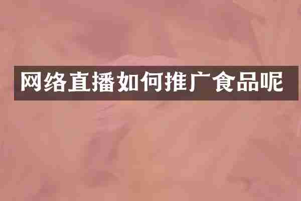 网络直播如何推广食品呢