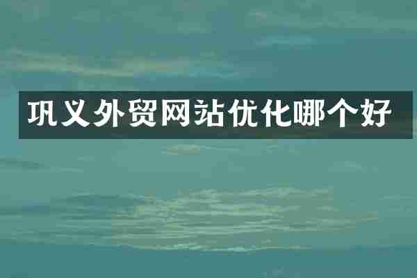 巩义外贸网站优化哪个好