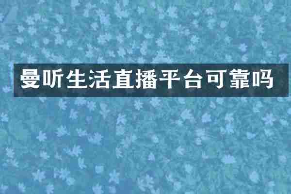 曼听生活直播平台可靠吗