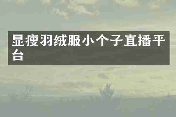 显瘦羽绒服小个子直播平台