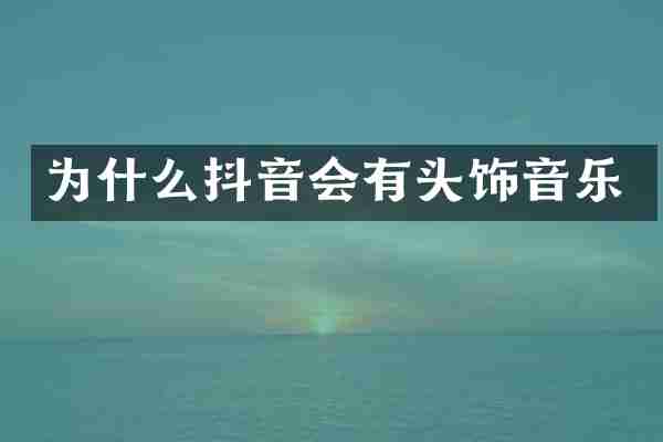 为什么抖音会有头饰音乐