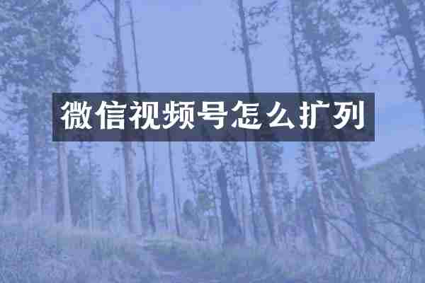 微信视频号怎么扩列