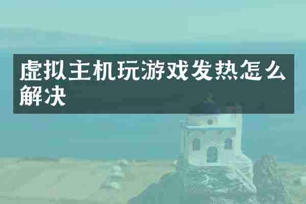 虚拟主机玩游戏发热怎么解决