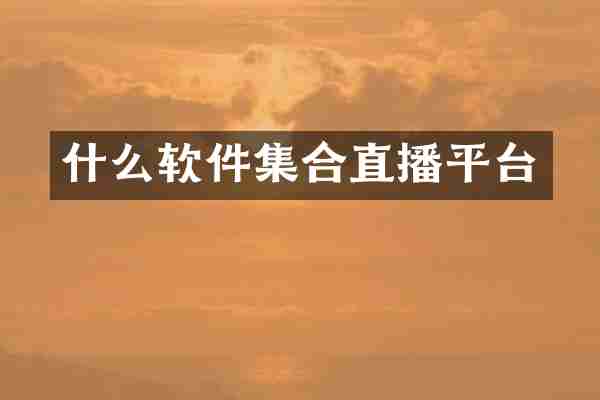 什么软件集合直播平台