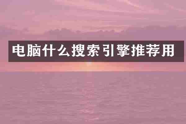 电脑什么搜索引擎推荐用